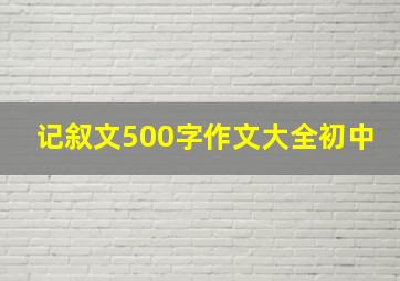 记叙文500字作文大全初中