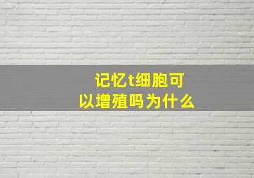 记忆t细胞可以增殖吗为什么