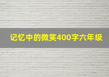 记忆中的微笑400字六年级