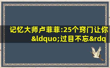 记忆大师卢菲菲:25个窍门让你“过目不忘”