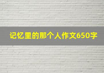 记忆里的那个人作文650字