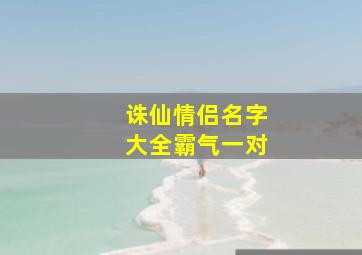 诛仙情侣名字大全霸气一对