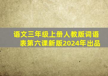 语文三年级上册人教版词语表第六课新版2024年出品