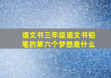 语文书三年级语文书铅笔的第六个梦想是什么