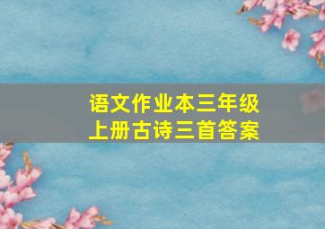 语文作业本三年级上册古诗三首答案