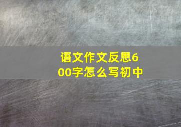 语文作文反思600字怎么写初中