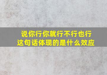 说你行你就行不行也行这句话体现的是什么效应