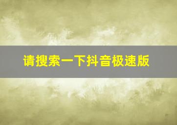 请搜索一下抖音极速版