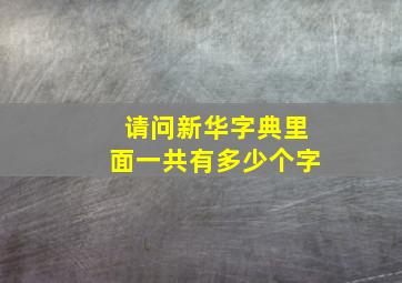 请问新华字典里面一共有多少个字