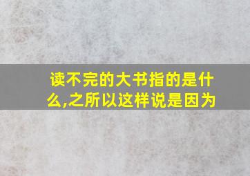 读不完的大书指的是什么,之所以这样说是因为