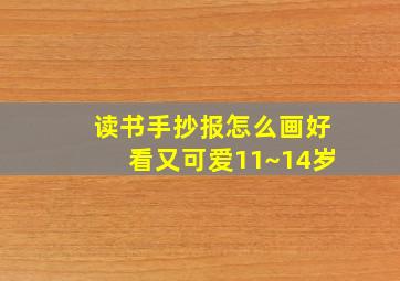 读书手抄报怎么画好看又可爱11~14岁