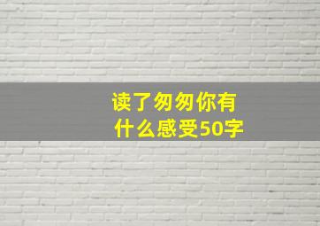 读了匆匆你有什么感受50字