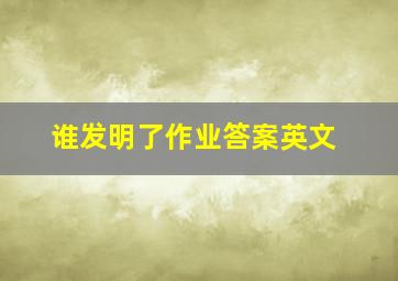 谁发明了作业答案英文