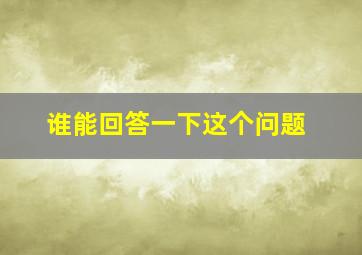 谁能回答一下这个问题