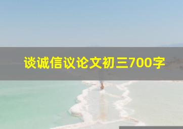 谈诚信议论文初三700字