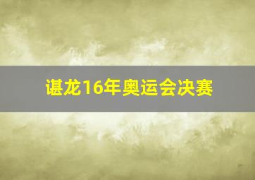 谌龙16年奥运会决赛