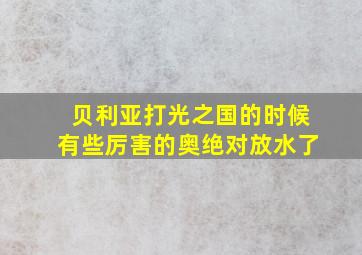 贝利亚打光之国的时候有些厉害的奥绝对放水了