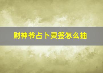 财神爷占卜灵签怎么抽