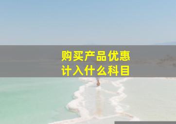 购买产品优惠计入什么科目