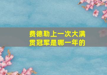 费德勒上一次大满贯冠军是哪一年的