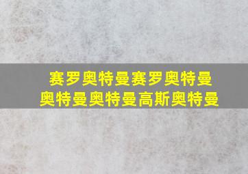 赛罗奥特曼赛罗奥特曼奥特曼奥特曼高斯奥特曼