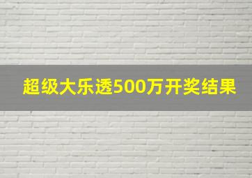 超级大乐透500万开奖结果