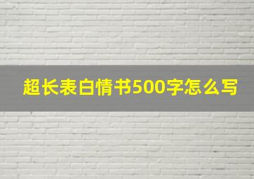 超长表白情书500字怎么写