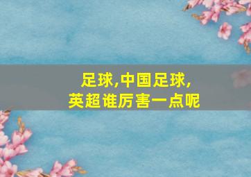 足球,中国足球,英超谁厉害一点呢