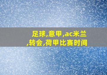 足球,意甲,ac米兰,转会,荷甲比赛时间