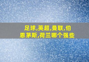 足球,英超,曼联,伯恩茅斯,荷兰哪个强些