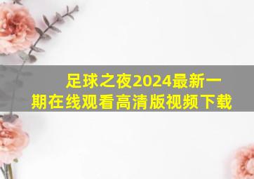 足球之夜2024最新一期在线观看高清版视频下载