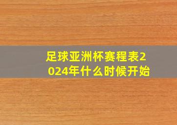 足球亚洲杯赛程表2024年什么时候开始