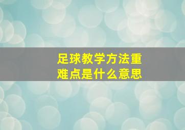 足球教学方法重难点是什么意思