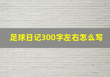 足球日记300字左右怎么写