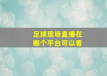 足球现场直播在哪个平台可以看