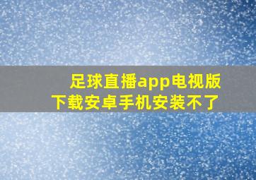 足球直播app电视版下载安卓手机安装不了