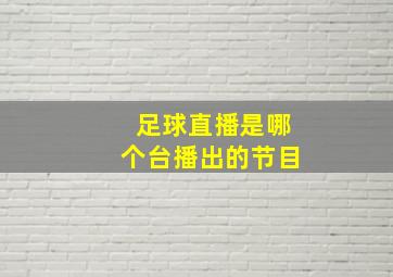 足球直播是哪个台播出的节目