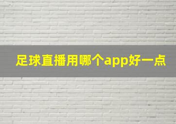 足球直播用哪个app好一点