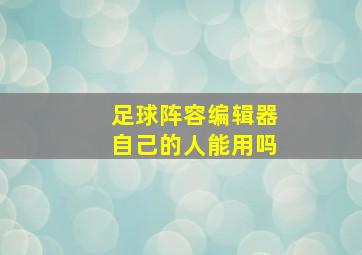 足球阵容编辑器自己的人能用吗