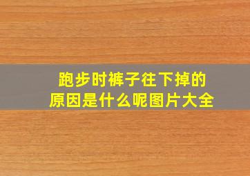 跑步时裤子往下掉的原因是什么呢图片大全