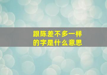 跟陈差不多一样的字是什么意思