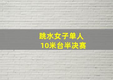 跳水女子单人10米台半决赛