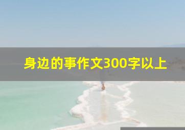 身边的事作文300字以上