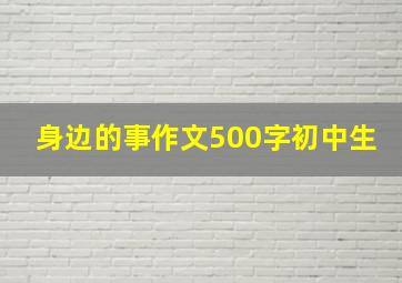 身边的事作文500字初中生