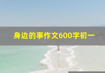 身边的事作文600字初一