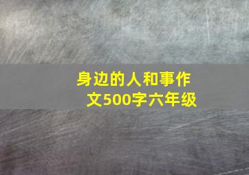 身边的人和事作文500字六年级