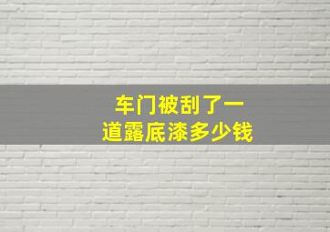 车门被刮了一道露底漆多少钱