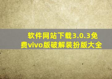 软件网站下载3.0.3免费vivo版破解装扮版大全