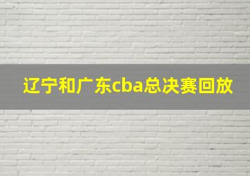 辽宁和广东cba总决赛回放