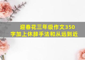 迎春花三年级作文350字加上休辞手法和从远到近